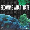 Download track Becoming What I Hate