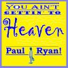 Download track You Ain't Gettin' To Heaven, Paul Ryan!