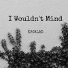 Download track I Wouldn't Mind (Slowed Remix)