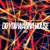 Download track Do You Wanna House (Original Mix)