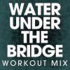 Download track Water Under The Bridge (Workout Mix)