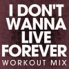 Download track I Don't Wanna Live Forever (Extended Workout Mix)