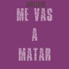 Download track Me Vas A Matar