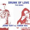 Download track Drunk Of Love (Jerry Kay Remix)