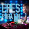 Download track Eres Para Mí (Remix)