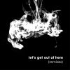 Download track Let's Get Out Of Here (Lumoon, Rob! N Remix)