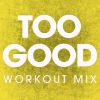 Download track Too Good (Workout Mix)