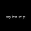 Download track Way Down We Go (Slowed + Reverb)