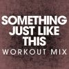 Download track Something Just Like This (Workout Mix)