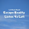 Download track Escape Reality Listen To Lofi