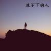 Download track 放不下的人