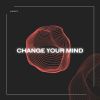 Download track Change Your Mind (Radio Edit)