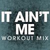 Download track It Ain't Me (Extended Workout Mix)