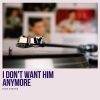 Download track I Don't Want Him Anymore