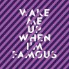 Download track Wake Me Up When I'm Famous (Original Mix)