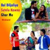 Download track Bol Diljaliya Sutelu Kawna Ghar Me