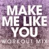 Download track Make Me Like You (Pre Workout 128 BPM) (Workout Mix)