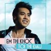 Download track Em Thì Khóc Tôi Thì Đau