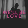 Download track We'll Be Love