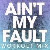 Download track Ain't My Fault (Workout Mix)