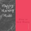 Download track Happy Morning Music- Stay In Bed