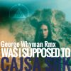 Download track Was I Supposed To (George Whyman Remix)