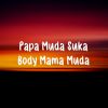 Download track Papa Muda Suka Body Goyang Mama Muda