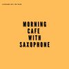 Download track Morning Cafe With Saxophone