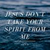 Download track Jesus Don't Take Your Spirit From Me