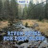 Download track Continuous Relaxing River Sound For Sleep, Pt. 22