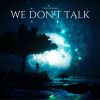 Download track We Don't Talk (Radio Edit)