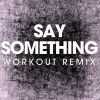 Download track Say Something (Extended Workout Remix)