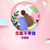 Download track 怎能不牵挂 (对唱版)