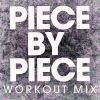 Download track Piece By Piece (Low Tempo Running 140 BPM) (Workout Mix)