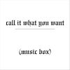 Download track Call It What You Want (Music Box)