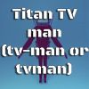 Download track Titan TV Man (Tv-Man Or Tvman)