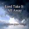 Download track Lord Take It All Away