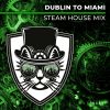 Download track Dublin To Miami (Steam House Extended)