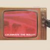 Download track Celebrate The Bullet (Single Version)