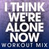 Download track I Think We're Alone Now (Extended Workout Mix)