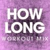 Download track How Long (Extended Workout Mix)