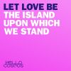 Download track Let Love Be The Island Upon Which We Stand