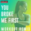 Download track You Broke Me First (Workout Remix 128 BPM)