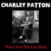 Download track When Your Way Gets Dark (Charley Patton When Your Way Gets Dark)