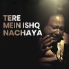 Download track Tere Mein Ishq Nachaya