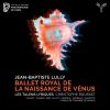 Download track 1. BALLET ROYAL DE LA NAISSANCE DE VENUS Ballet A 12 Entrees Lwv 27. French Libretto By Isaac De Benserade. Premiered At The Palais-Royal In Paris 26 January 1665 - PREMIERE PARTIE. Ouverture