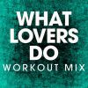 Download track What Lovers Do (Workout Mix)