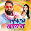 Download track Dhodi Ke Niche Khatra Ba