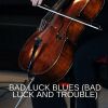 Download track Bad Luck Blues (Bad Luck And Trouble)