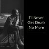 Download track I'll Never Get Drunk No More